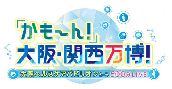かもーん！大阪・関西万博！！ ～大阪ヘルスケアパビリオンから500分LIVE！～