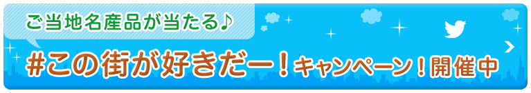 ご当地名産品が当たる♪#この街が好きだー!キャンペーン!開催中